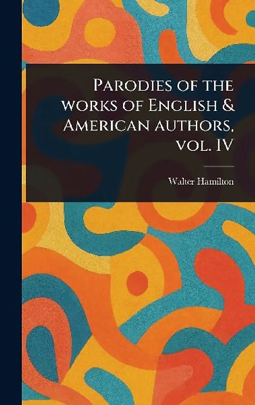 Parodies of the Works of English & American Authors, Vol. IV