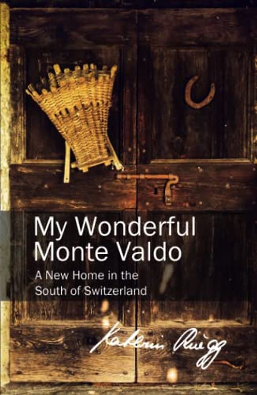 MY WONDERFUL MONTE VALDO: A New Home in the South of Switzerland