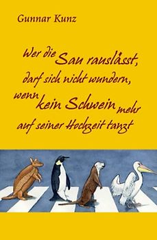 Wer die Sau rauslässt, darf sich nicht wundern, wenn kein Schwein mehr auf seiner Hochzeit tanzt