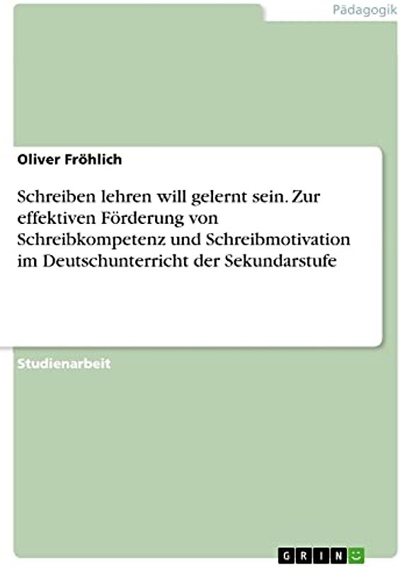 Schreiben lehren will gelernt sein. Zur effektiven Förderung von Schreibkompetenz und Schreibmotivation im Deutschunterricht der Sekundarstufe