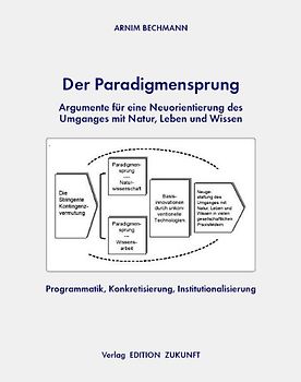 Der Paradigmensprung - Argumente für eine Neuorientierung des Umganges mit Natur, Leben und Wissen