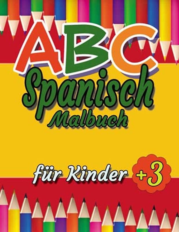 ABC Spanisch Malbuch für Kinder ab 3: Lernen Spanisch auf Einfache und Unterhaltsame für Kinder von 3 bis 7 Jahren