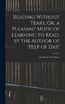 Reading Without Tears, Or, a Pleasant Mode of Learning to Read, by the Author of 'peep of Day'
