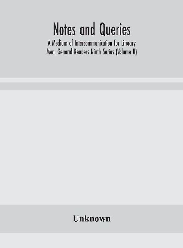 Notes and queries; A Medium of Intercommunication for Literary Men, General Readers Ninth Series (Volume II)