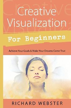 Creative Visualization for Beginners: Achieve Your Goals & Make Your Dreams Come True (For Beginners (Llewellyn's)) - Richard Webster