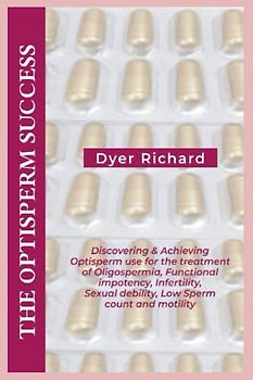 THE OPTISPERM SUCCESS: Discovering & Achieving Optisperm use for the treatment of Oligospermia, Functional impotency, Infertility, Sexual debility, Low Sperm Count and motility