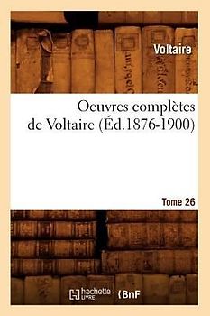 Oeuvres Complètes de Voltaire. Tome 26 (Éd.1876-1900)