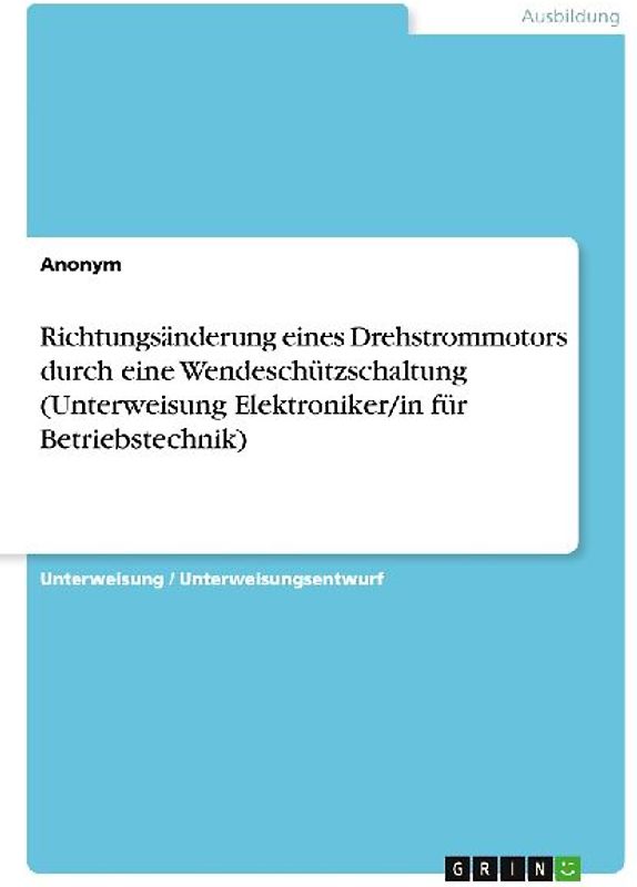 Richtungsänderung eines Drehstrommotors durch eine Wendeschützschaltung (Unterweisung Elektroniker/in für Betriebstechnik)
