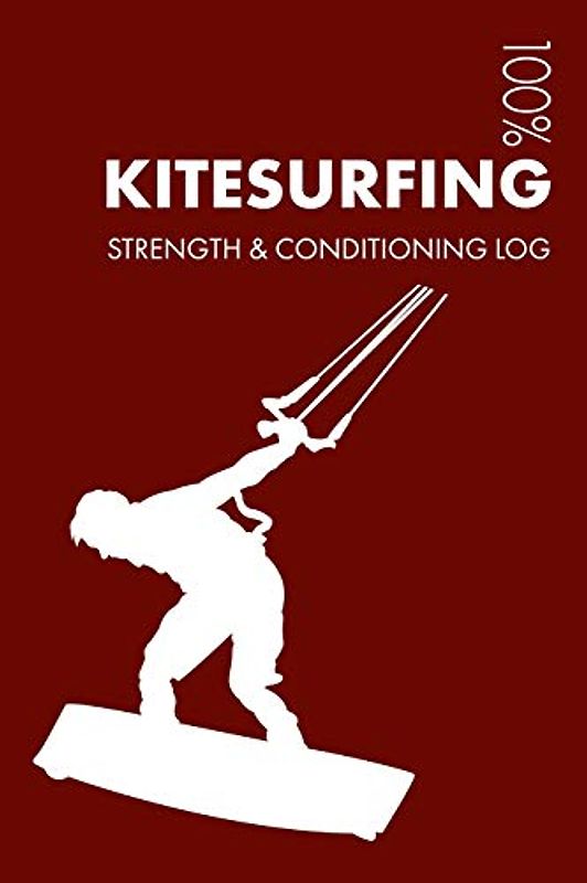 Kitesurfing Strength and Conditioning Log: Daily Kitesurfing Training Workout Journal and Fitness Diary For Kitesurfer and Instructor - Notebook