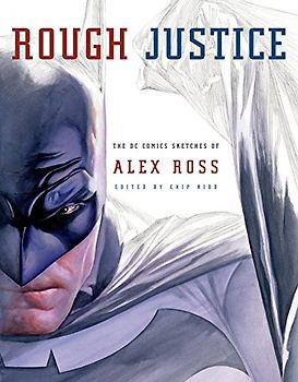 Rough Justice: The DC Comics Sketches of Alex Ross (Pantheon Graphic Library)