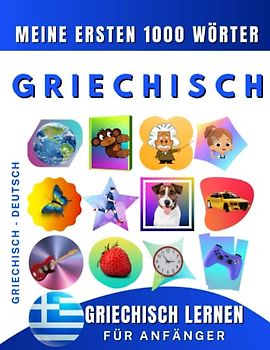 Griechisch lernen für Anfänger, meine ersten 1000 Wörter: Zweisprachiges Griechisch-Deutsch-Lernbuch für Kinder und Erwachsene