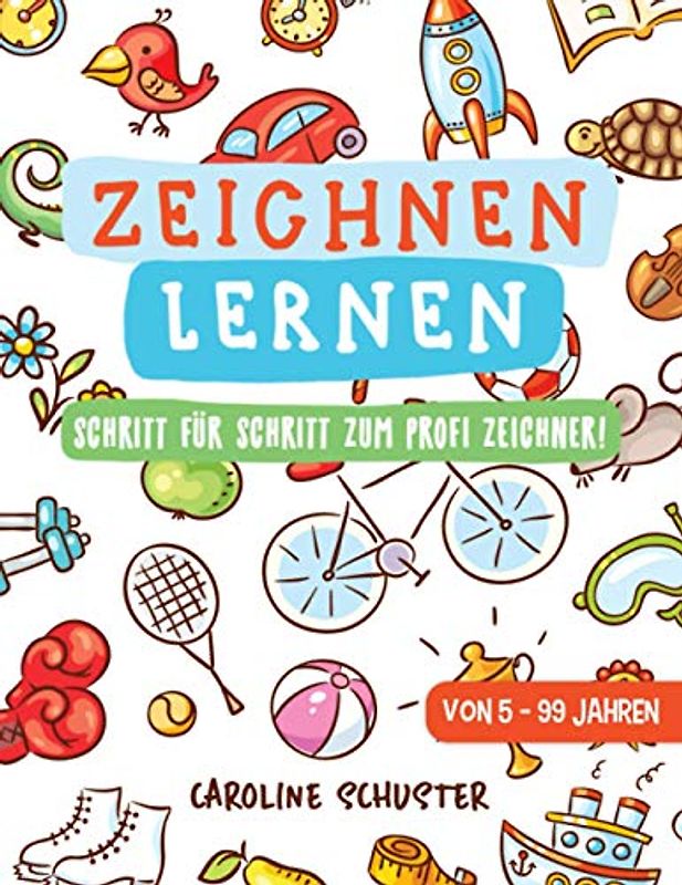Zeichnen lernen: Das große Zeichenbuch - Schritt für Schritt zum Profi Zeichner! - Übungs- und Mitmachbuch für Kinder und Erwachsene - Von 5 bis 99 Jahren
