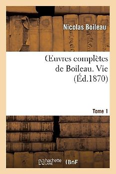 Oeuvres Complètes de Boileau. T. 1. Vie