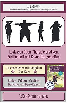 3: Die Psyche stützen. Loslassen üben. Therapie erwägen. Zärtlichkeit und Sexualität genießen.: Leichter leben mit Lipödem - Der Kurs