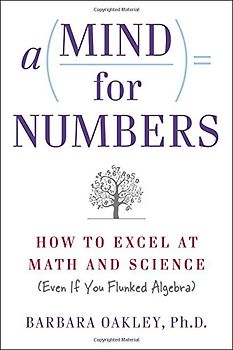 A Mind For Numbers: How to Excel at Math and Science (Even If You Flunked Algebra) - Oakley, Barbara