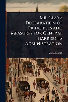 Mr. Clay's Declaration of Principles and Measures for General Harrison's Administration