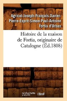 Histoire de la Maison de Fortia, Originaire de Catalogne, (Éd.1808)