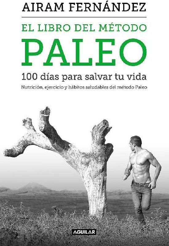 El libro del método Paleo : 100 días para salvar tu vida : nutrición, ejercicio y hábitos saludables del método Paleo