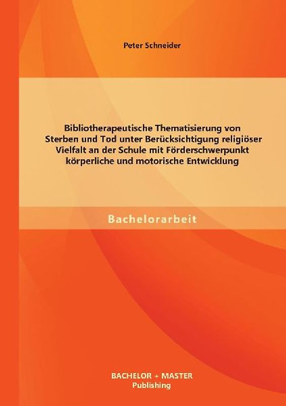 Bibliotherapeutische Thematisierung von Sterben und Tod unter Berücksichtigung religiöser Vielfalt an der Schule mit Förderschwerpunkt körperliche und motorische Entwicklung
