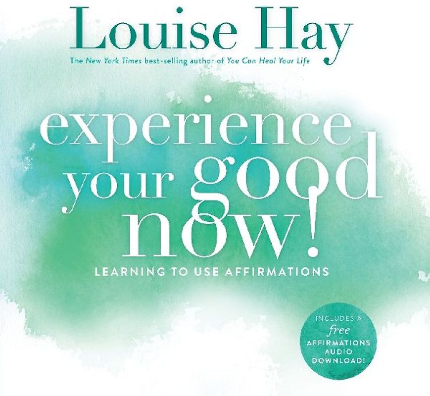 Experience Your Good Now: Learning To Use Affirmations - Hay, Louise