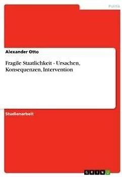 Fragile Staatlichkeit - Ursachen, Konsequenzen, Intervention