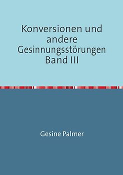 Konversionen und andere Gesinnungsstörungen Band III