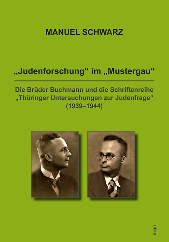 "Judenforschung im Mustergau". Die Brüder Buchmann und die Schriftenreihe "Thüringer Untersuchungen zur Judenfrage" (1939-1944)