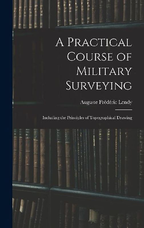 A Practical Course of Military Surveying: Including the Principles of Topographical Drawing