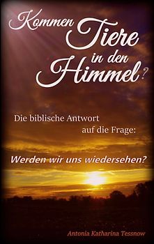 Kommen Tiere in den Himmel? Die biblische Antwort auf die Frage: Werden wir uns wiedersehen?