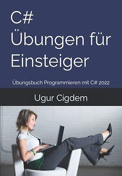 C# Übungen für Einsteiger: Übungsbuch Programmieren mit C# 2022