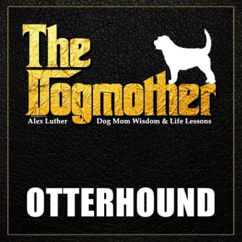 The Dogmother: Otterhound: (Dog Mom Wisdom & Life Lessons)