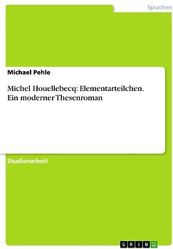 Michel Houellebecq: Elementarteilchen. Ein moderner Thesenroman