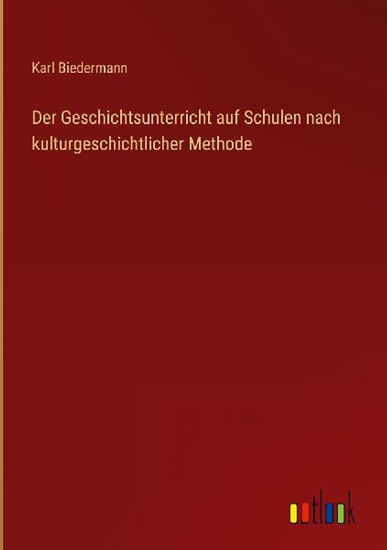 Der Geschichtsunterricht auf Schulen nach kulturgeschichtlicher Methode