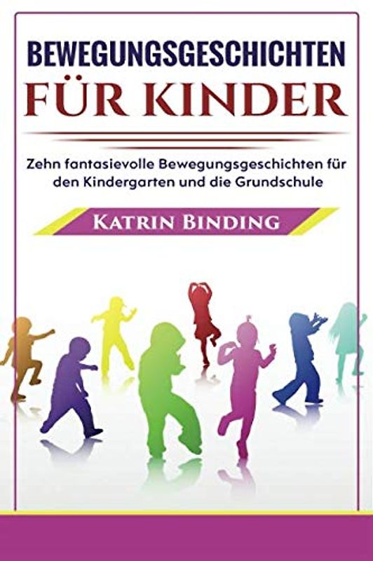 Bewegungsgeschichten für Kinder: 10 fantasievolle Bewegungsgeschichten für Kindergarten und Grundschule