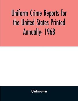 Uniform crime reports for the United States Printed Annually- 1968