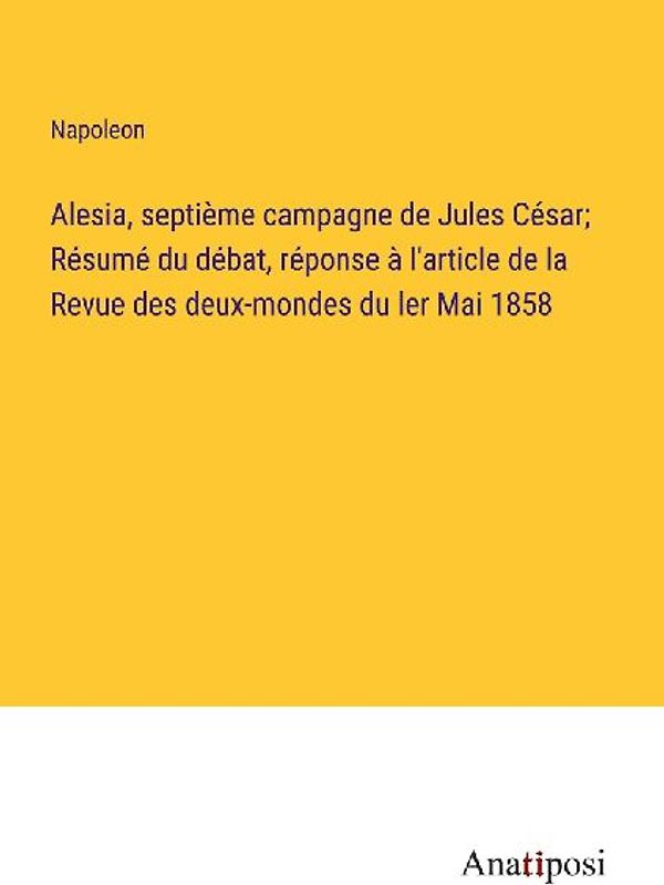 Alesia, septième campagne de Jules César; Résumé du débat, réponse à l'article de la Revue des deux-mondes du ler Mai 1858