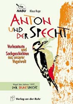 Anton und der Specht. Vorlesetexte und Sachgeschichten aus unserer Vogelwelt