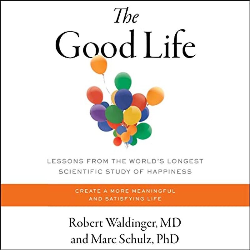 The Good Life: Lessons from the World's Longest Study of Happiness