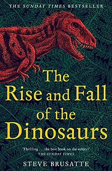 The Rise and Fall of the Dinosaurs: The Untold Story of a Lost World