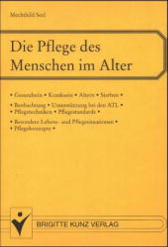Die Pflege des Menschen im Alter. Gesundsein - Kranksein - Alter - Sterben - Beobachtung - Unterstützung bei den ATL, Pflegekonzepte, Pflegetechniken, Besondere Lebens- und Pflegesituationen, Pflegestandards