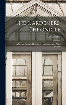 The Gardeners' Chronicle: a Weekly Illustrated Journal of Horticulture and Allied Subjects; ser.3 v.27 1900