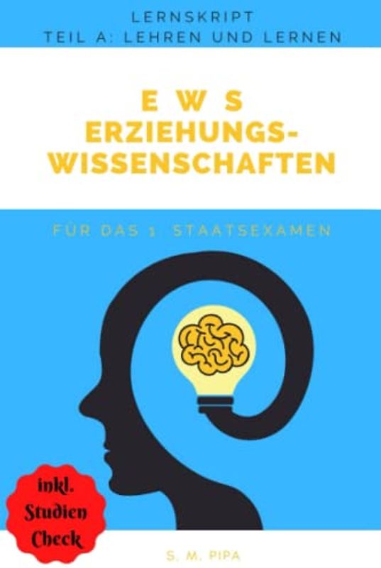 Lernskript Erziehungswissenschaften für das 1. Staatsexamen auf Lehramt: TEIL A: Psychologie des Lehrens und Lernens