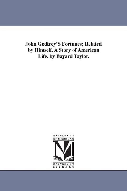 John Godfrey'S Fortunes; Related by Himself. A Story of American Life. by Bayard Taylor.