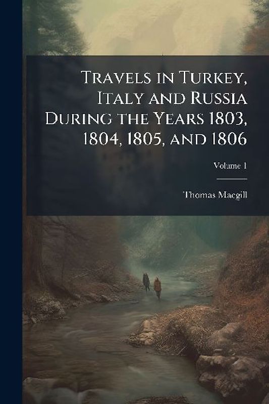 Travels in Turkey, Italy and Russia During the Years 1803, 1804, 1805, and 1806