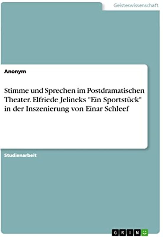Stimme und Sprechen im Postdramatischen Theater. Elfriede Jelineks "Ein Sportstück" in der Inszenierung von Einar Schleef