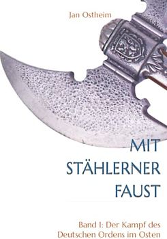 Mit stählerner Faust: Band 1: Der Kampf des Deutschen Ordens im Osten