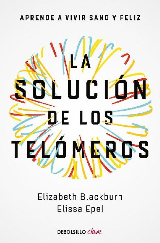 La solución de los telómeros: Aprende a vivir sano y feliz
