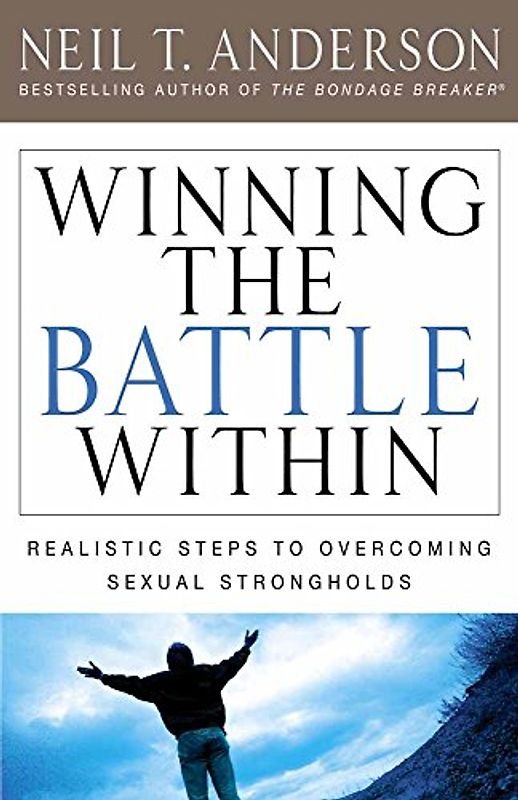 Winning The Battle Within: Realistic Steps to Overcoming Sexual Strongholds