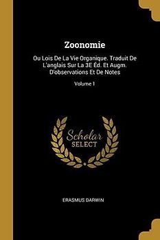 Zoonomie: Ou Lois De La Vie Organique. Traduit De L'anglais Sur La 3E Éd. Et Augm. D'observations Et De Notes; Volume 1