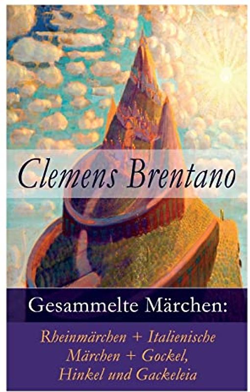 Gesammelte Märchen: Rheinmärchen + Italienische Märchen + Gockel, Hinkel und Gackeleia